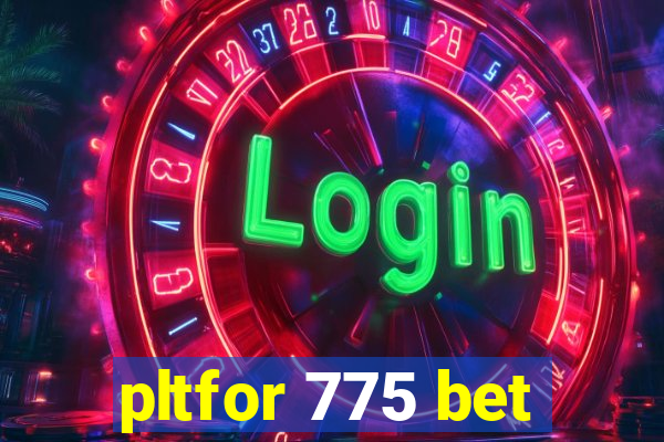 pltfor 775 bet